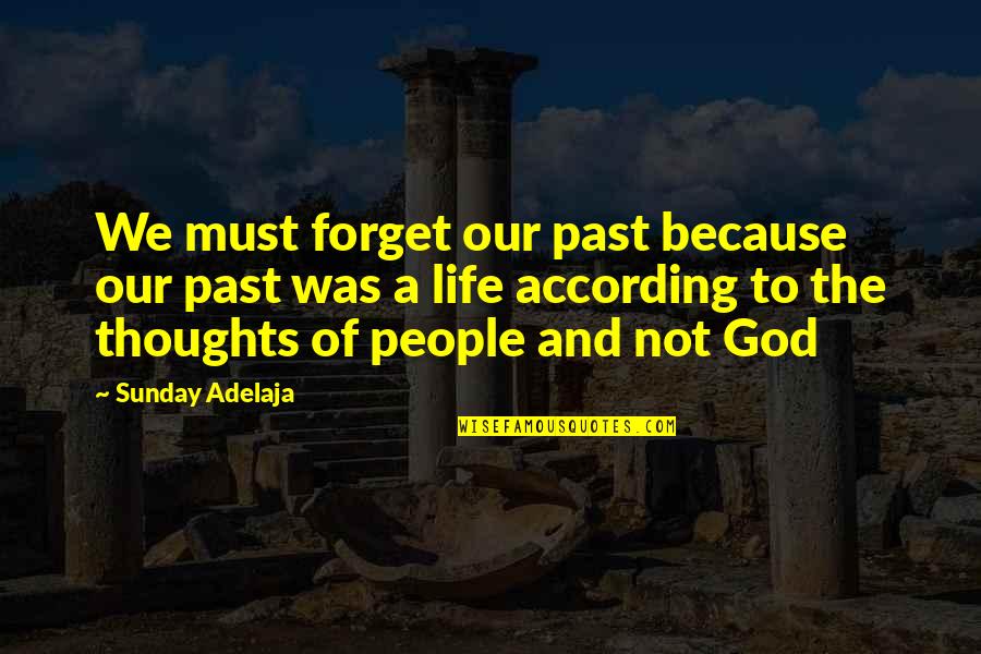 Calling People Out Quotes By Sunday Adelaja: We must forget our past because our past Calling People Out Quotes By Sunday Adelaja: We must forget our past because our past