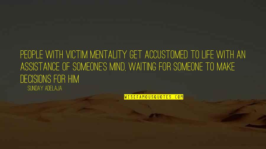 Calling People Out Quotes By Sunday Adelaja: People with victim mentality get accustomed to life Calling People Out Quotes By Sunday Adelaja: People with victim mentality get accustomed to life