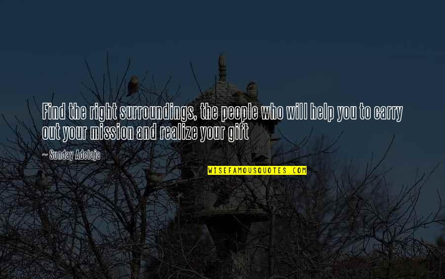 Calling People Out Quotes By Sunday Adelaja: Find the right surroundings, the people who will Calling People Out Quotes By Sunday Adelaja: Find the right surroundings, the people who will