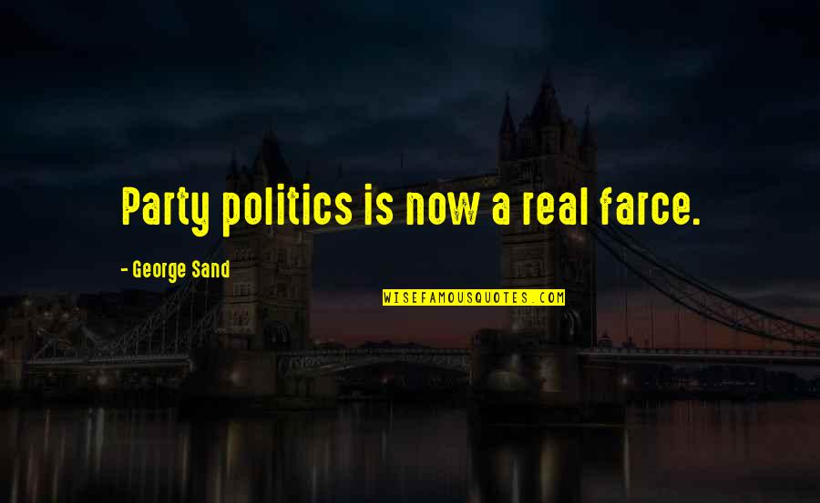 Calling Private Quotes By George Sand: Party politics is now a real farce.