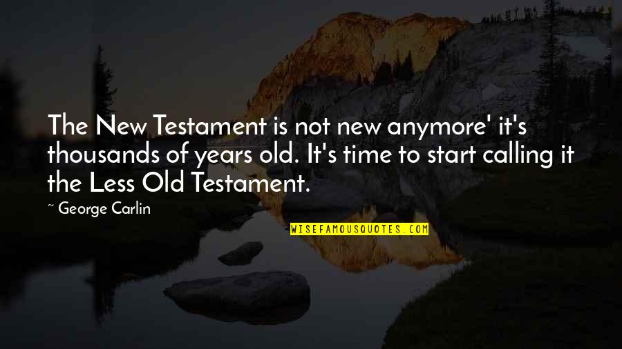 Calling Quotes By George Carlin: The New Testament is not new anymore' it's