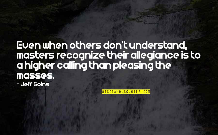 Calling Quotes By Jeff Goins: Even when others don't understand, masters recognize their