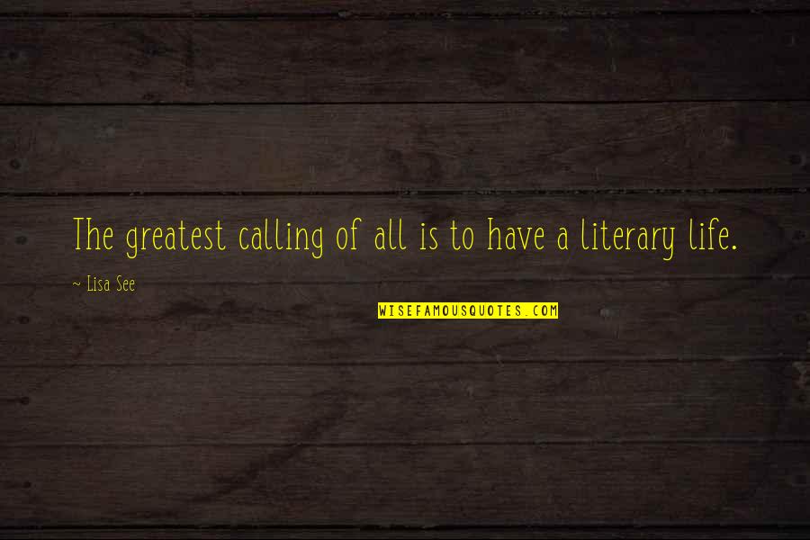 Calling Quotes By Lisa See: The greatest calling of all is to have