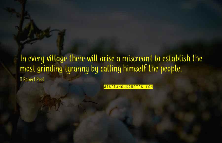 Calling Quotes By Robert Peel: In every village there will arise a miscreant