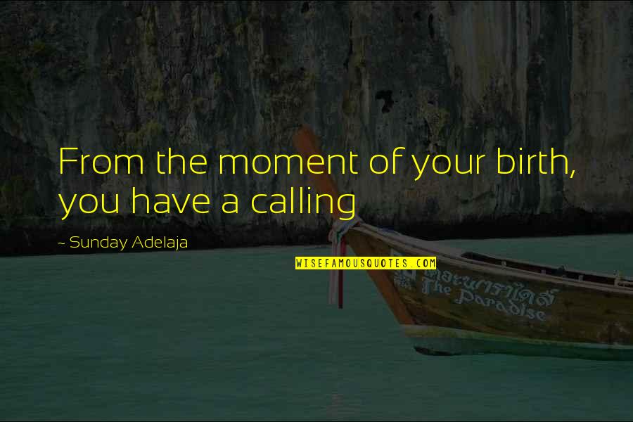 Calling Quotes By Sunday Adelaja: From the moment of your birth, you have