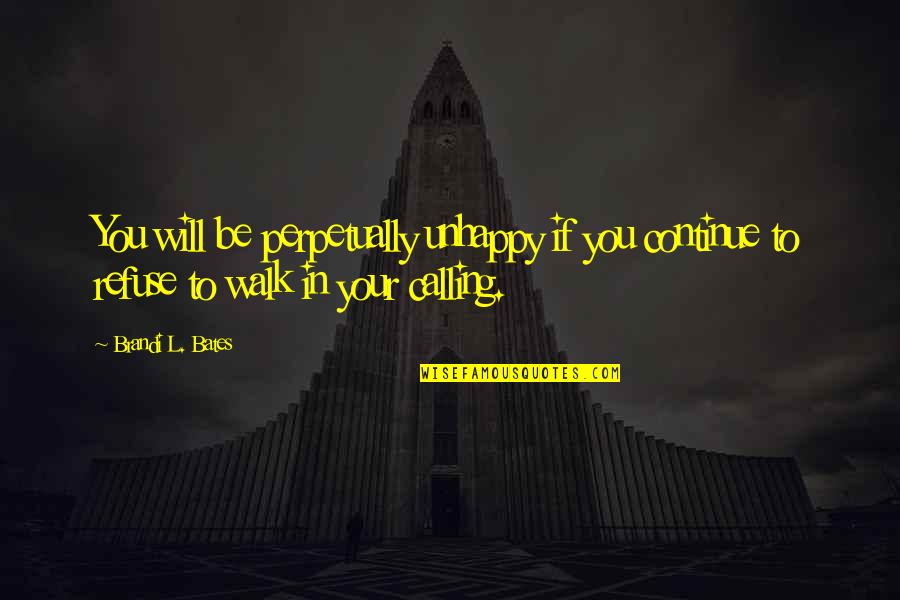 Calling Quotes Quotes By Brandi L. Bates: You will be perpetually unhappy if you continue Calling Quotes Quotes By Brandi L. Bates: You will be perpetually unhappy if you continue