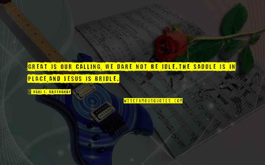 Calling Quotes Quotes By Kari L. Greenaway: Great is our calling, We dare not be Calling Quotes Quotes By Kari L. Greenaway: Great is our calling, We dare not be