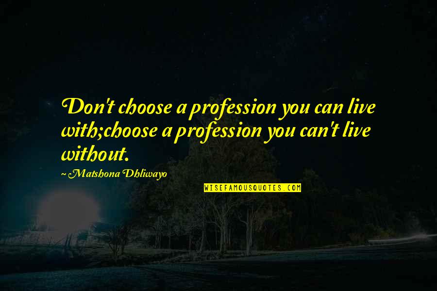 Calling Quotes Quotes By Matshona Dhliwayo: Don't choose a profession you can live with;choose