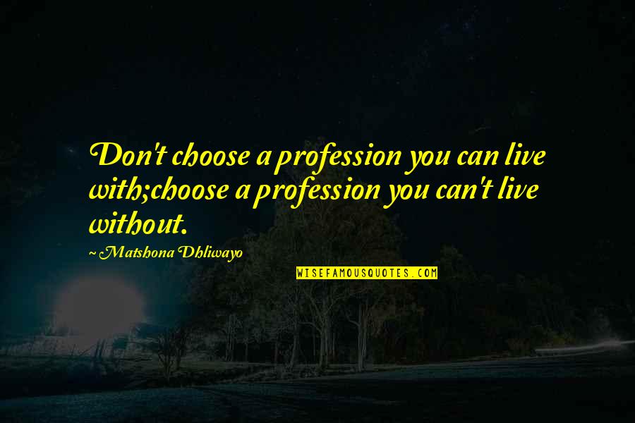 Calling Quotes Quotes By Matshona Dhliwayo: Don't choose a profession you can live with;choose Calling Quotes Quotes By Matshona Dhliwayo: Don't choose a profession you can live with;choose