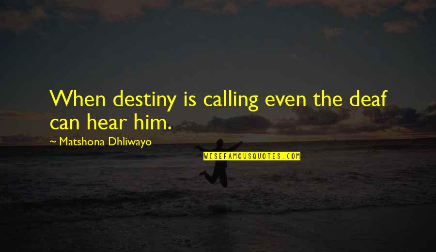 Calling Quotes Quotes By Matshona Dhliwayo: When destiny is calling even the deaf can Calling Quotes Quotes By Matshona Dhliwayo: When destiny is calling even the deaf can