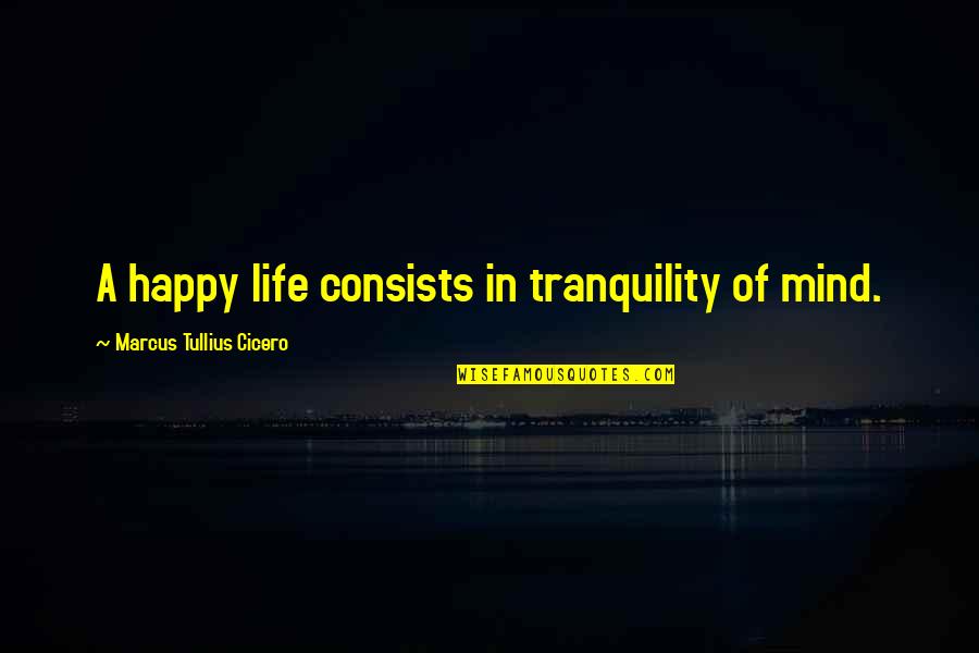 Calling Someone On The Phone Quotes By Marcus Tullius Cicero: A happy life consists in tranquility of mind.