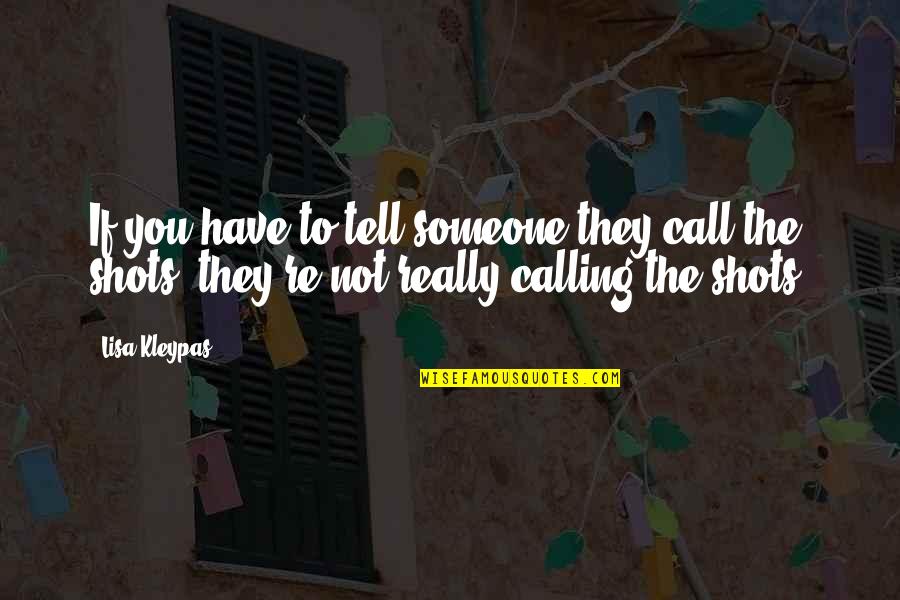 Calling The Shots Quotes By Lisa Kleypas: If you have to tell someone they call