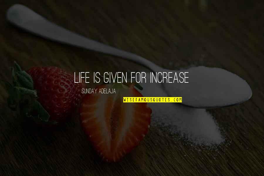 Calling You My Love Quotes By Sunday Adelaja: Life is given for increase Calling You My Love Quotes By Sunday Adelaja: Life is given for increase