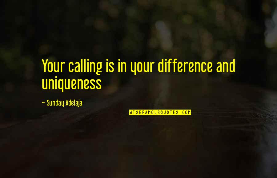 Calling You My Love Quotes By Sunday Adelaja: Your calling is in your difference and uniqueness Calling You My Love Quotes By Sunday Adelaja: Your calling is in your difference and uniqueness