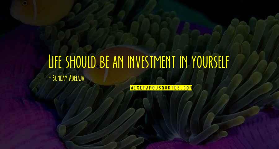 Calling You My Love Quotes By Sunday Adelaja: Life should be an investment in yourself Calling You My Love Quotes By Sunday Adelaja: Life should be an investment in yourself