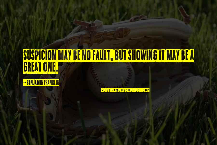 Calling Your Mom Quotes By Benjamin Franklin: Suspicion may be no fault, but showing it