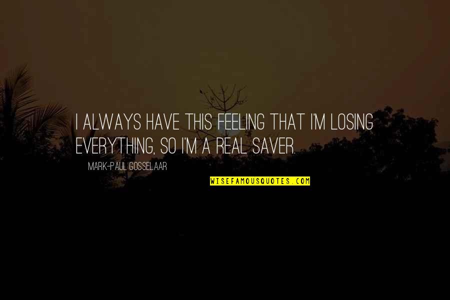 Calling Your Mom Quotes By Mark-Paul Gosselaar: I always have this feeling that I'm losing