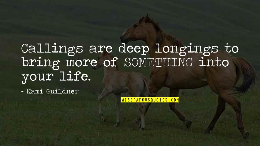 Callings In Life Quotes By Kami Guildner: Callings are deep longings to bring more of