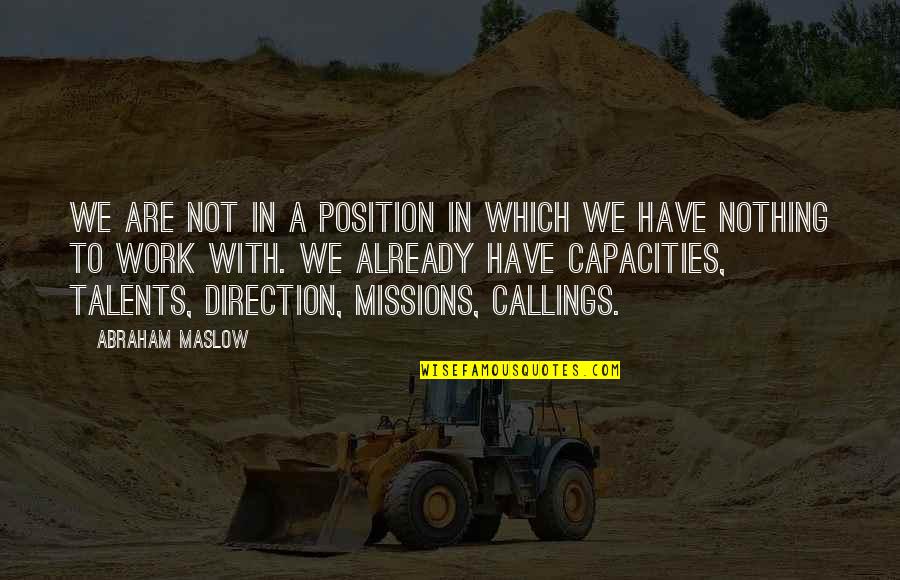 Callings Quotes By Abraham Maslow: We are not in a position in which