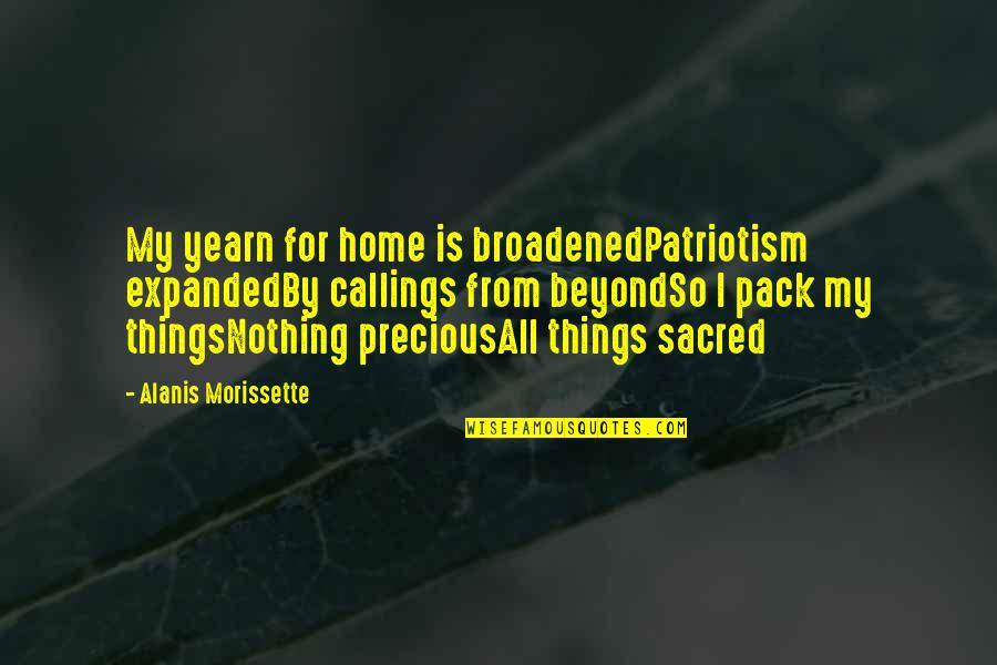 Callings Quotes By Alanis Morissette: My yearn for home is broadenedPatriotism expandedBy callings