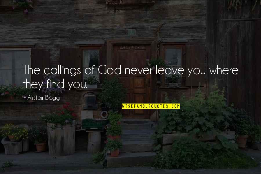 Callings Quotes By Alistair Begg: The callings of God never leave you where