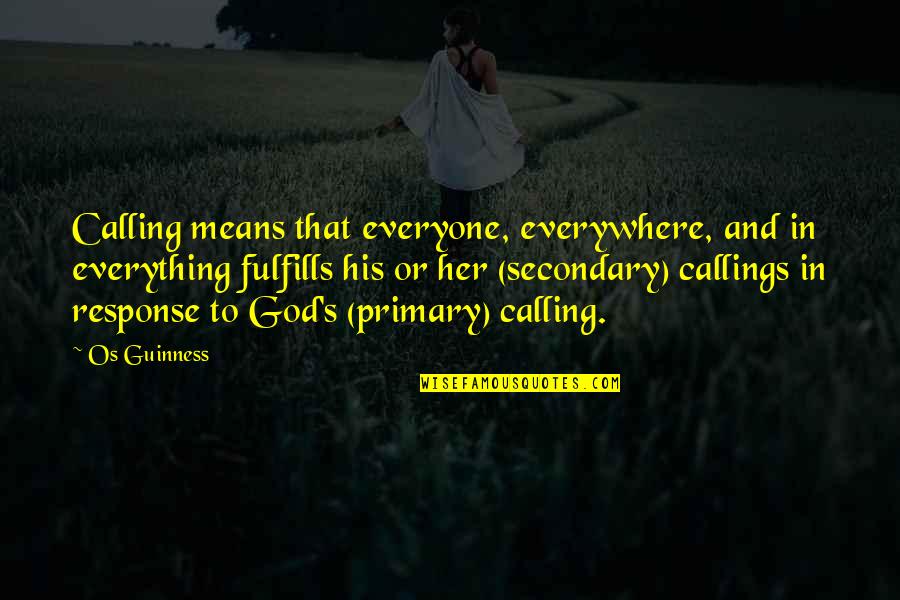 Callings Quotes By Os Guinness: Calling means that everyone, everywhere, and in everything