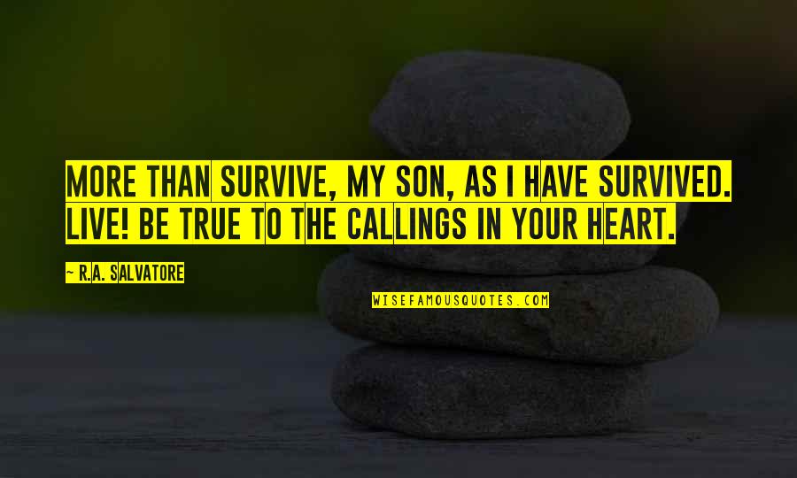 Callings Quotes By R.A. Salvatore: More than survive, my son, as I have