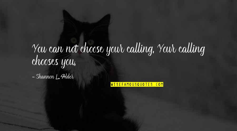 Callings Quotes By Shannon L. Alder: You can not choose your calling. Your calling