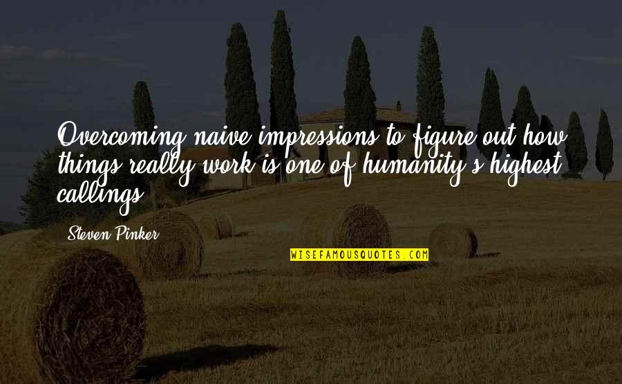 Callings Quotes By Steven Pinker: Overcoming naive impressions to figure out how things