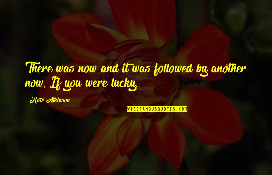 Calliope Grey's Anatomy Quotes By Kate Atkinson: There was now and it was followed by