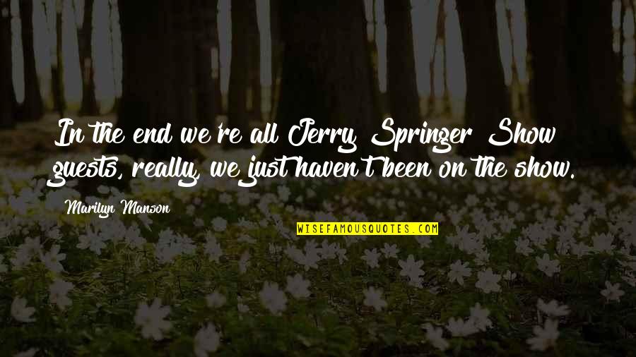 Callipygous Pronounce Quotes By Marilyn Manson: In the end we're all Jerry Springer Show