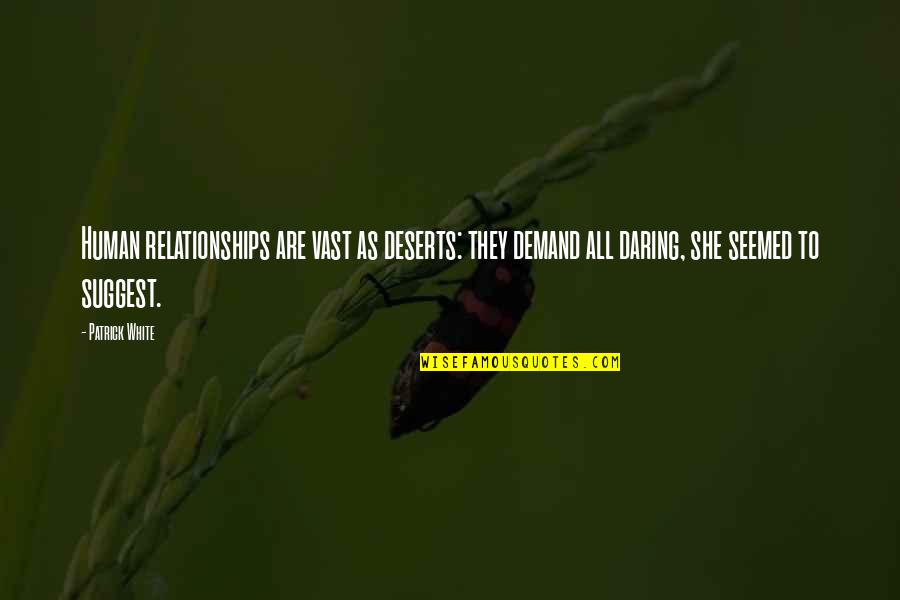 Callista Clark Quotes By Patrick White: Human relationships are vast as deserts: they demand Callista Clark Quotes By Patrick White: Human relationships are vast as deserts: they demand