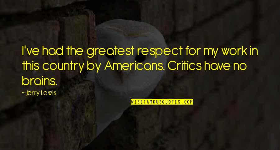 Callista Crafts Quotes By Jerry Lewis: I've had the greatest respect for my work Callista Crafts Quotes By Jerry Lewis: I've had the greatest respect for my work