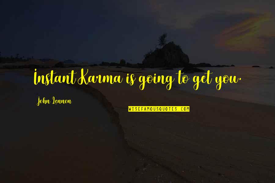Callista Roy Quotes By John Lennon: Instant Karma is going to get you. Callista Roy Quotes By John Lennon: Instant Karma is going to get you.