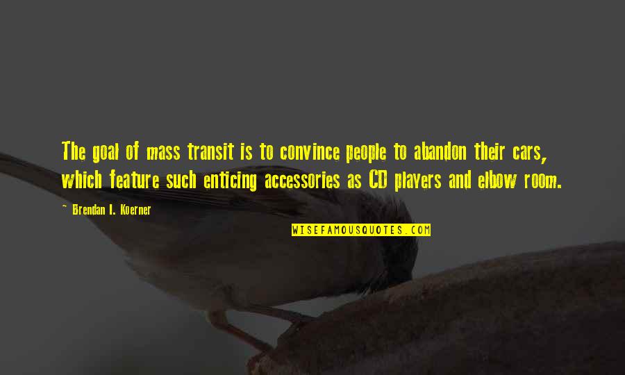 Callisthenic Quotes By Brendan I. Koerner: The goal of mass transit is to convince