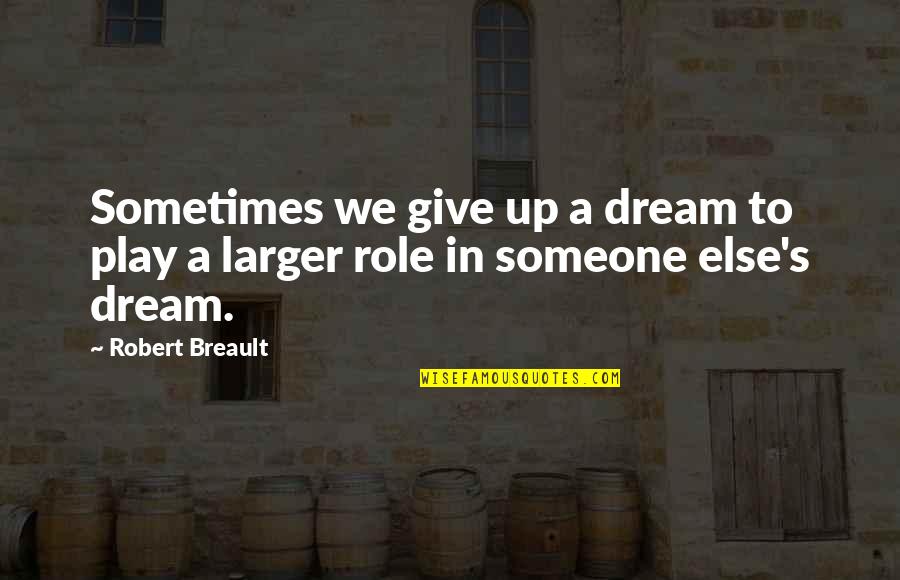 Callmultiplier Quotes By Robert Breault: Sometimes we give up a dream to play