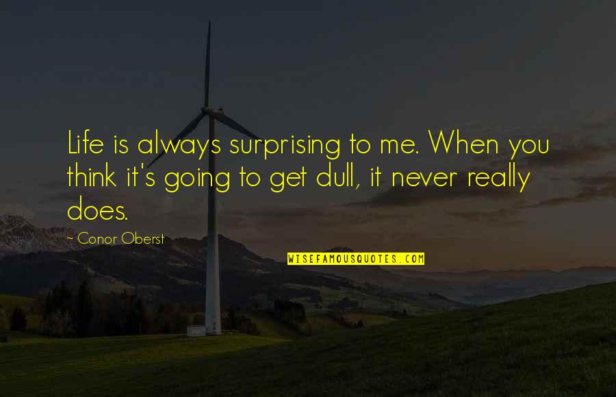 Callon Petroleum Quotes By Conor Oberst: Life is always surprising to me. When you Callon Petroleum Quotes By Conor Oberst: Life is always surprising to me. When you