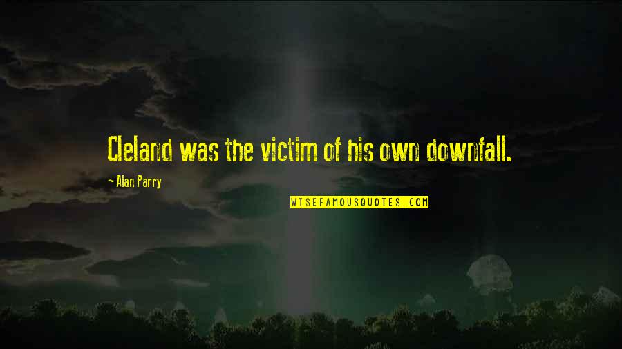 Callous Comics Quotes By Alan Parry: Cleland was the victim of his own downfall. Callous Comics Quotes By Alan Parry: Cleland was the victim of his own downfall.