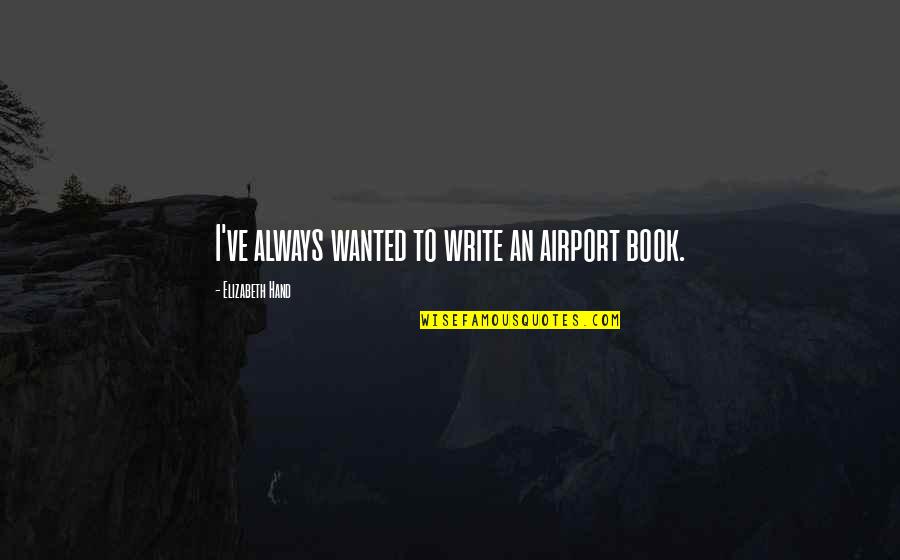 Callous Comics Quotes By Elizabeth Hand: I've always wanted to write an airport book. Callous Comics Quotes By Elizabeth Hand: I've always wanted to write an airport book.
