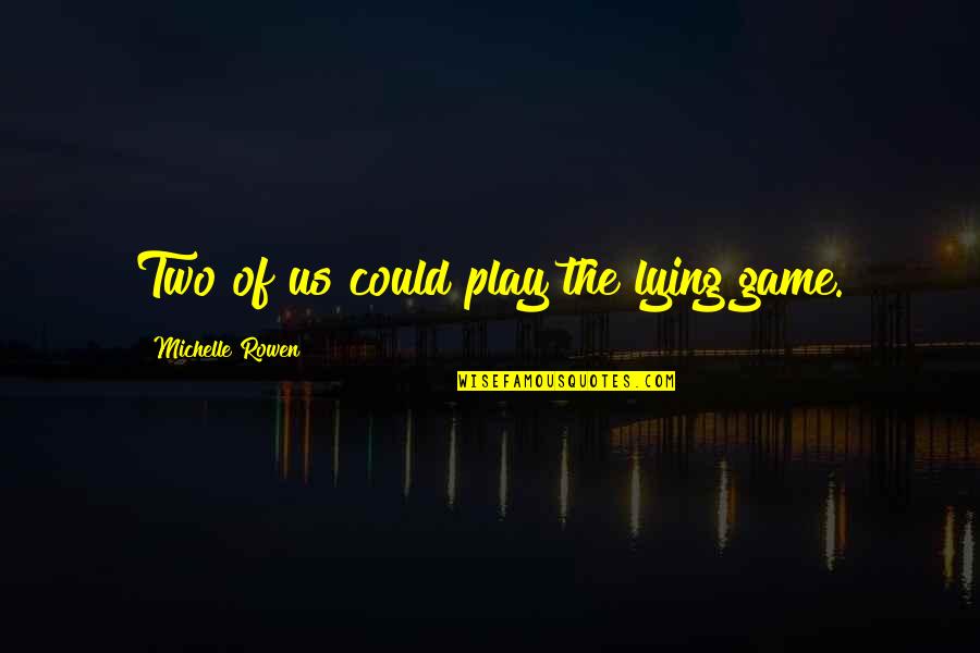 Calloused Hands Quotes By Michelle Rowen: Two of us could play the lying game. Calloused Hands Quotes By Michelle Rowen: Two of us could play the lying game.