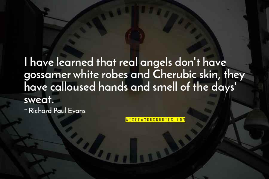 Calloused Hands Quotes By Richard Paul Evans: I have learned that real angels don't have Calloused Hands Quotes By Richard Paul Evans: I have learned that real angels don't have