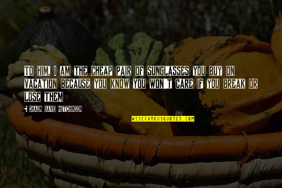 Calloused Hands Quotes By Shaun David Hutchinson: To him, I am the cheap pair of Calloused Hands Quotes By Shaun David Hutchinson: To him, I am the cheap pair of