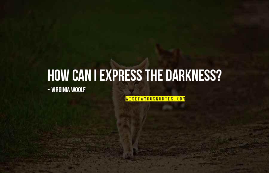 Callouses Quotes By Virginia Woolf: How can I express the darkness?