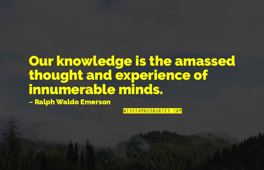 Callously Define Quotes By Ralph Waldo Emerson: Our knowledge is the amassed thought and experience