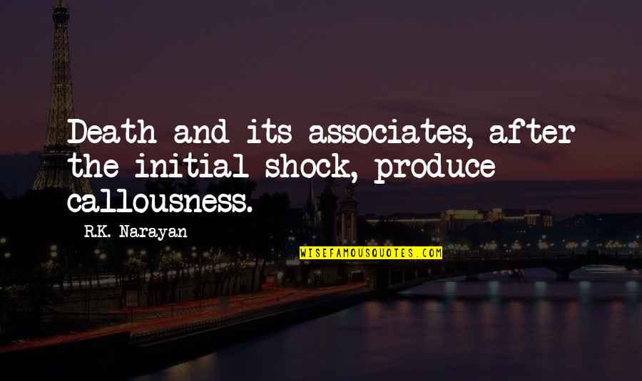 Callousness Quotes By R.K. Narayan: Death and its associates, after the initial shock,