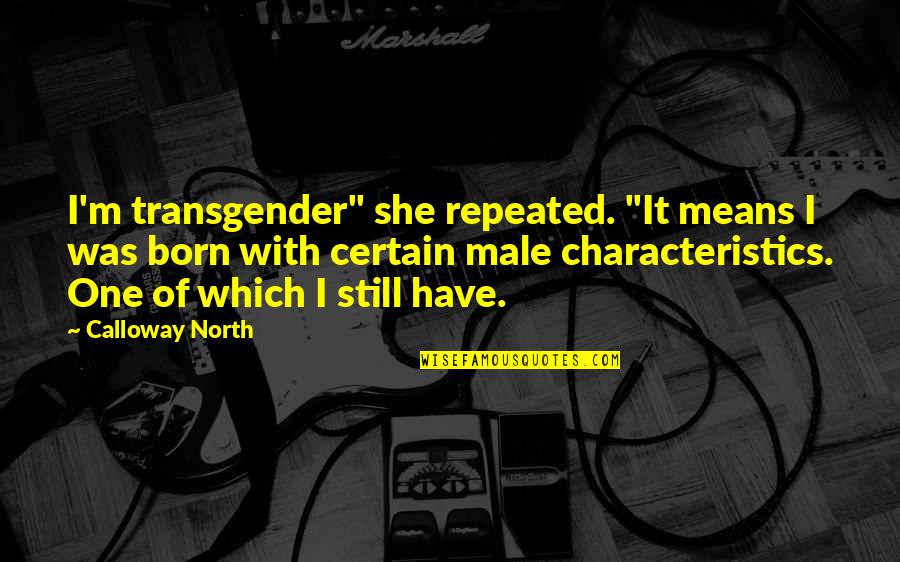 Calloway Quotes By Calloway North: I'm transgender" she repeated. "It means I was