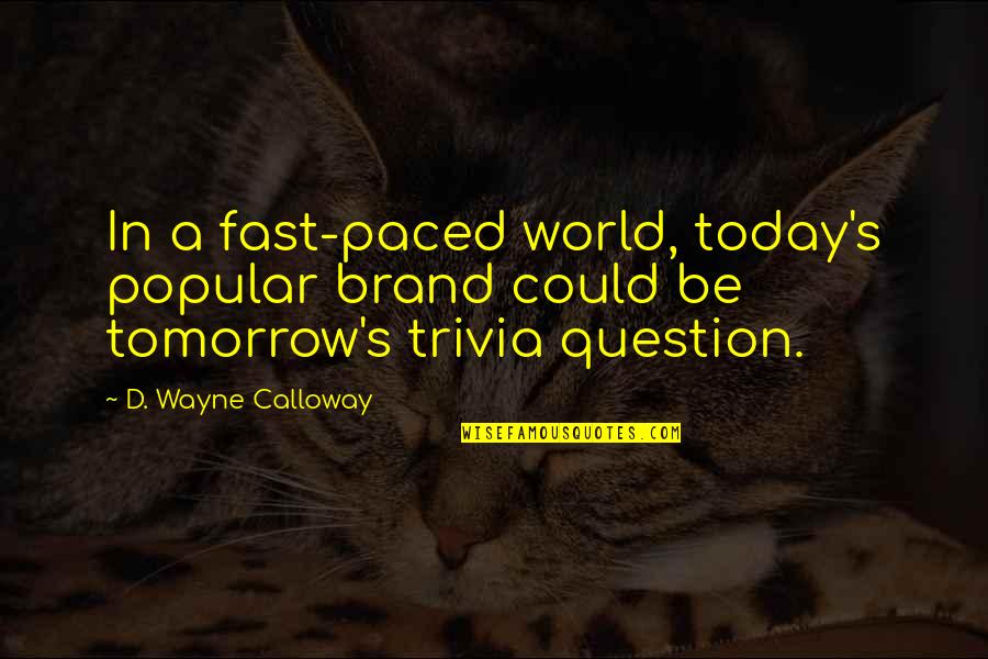 Calloway Quotes By D. Wayne Calloway: In a fast-paced world, today's popular brand could