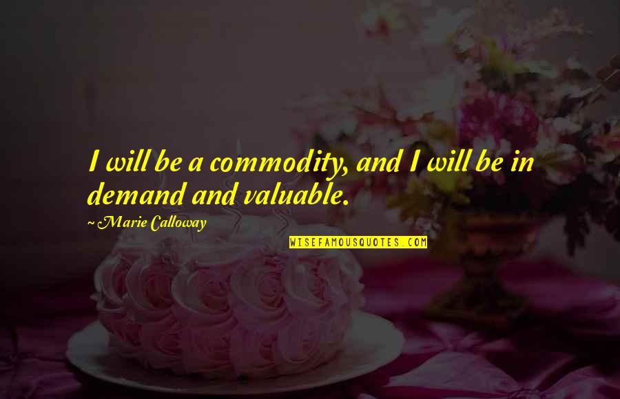 Calloway Quotes By Marie Calloway: I will be a commodity, and I will