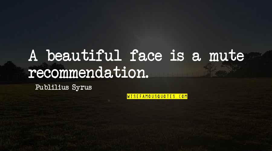 Callowhill Furniture Quotes By Publilius Syrus: A beautiful face is a mute recommendation.
