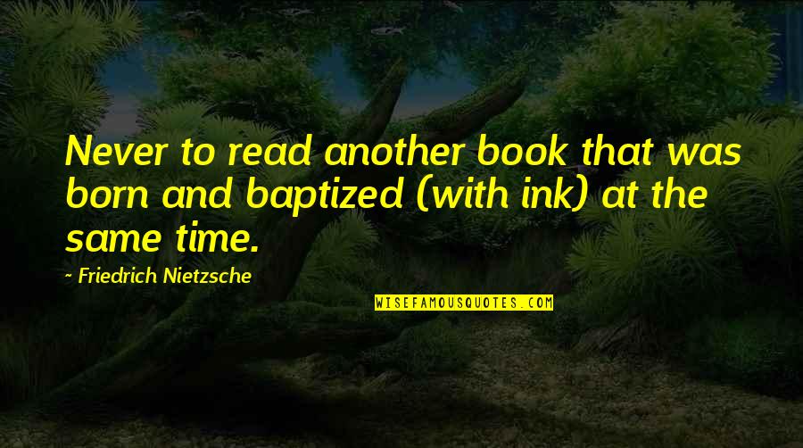 Callowness In The Call Quotes By Friedrich Nietzsche: Never to read another book that was born